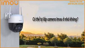 co-the-tu-lap-camera-imou-o-nha-khong-0