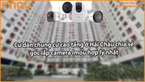 cu-dan-chung-cu-cao-tang-o-hai-chau-chia-se-goc-lap-camera-imou-hop-ly-nhat