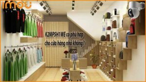 k2mp5h1we-co-phu-hop-cho-cua-hang-nho-khong-0