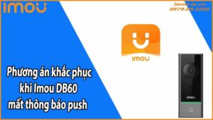 Phương án khắc phục khi Imou DB60 mất thông báo push