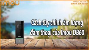 Cách tùy chỉnh âm lượng đàm thoại của Imou DB60