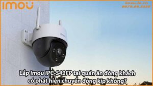 lap-imou-ipc-s42fp-tai-quan-an-dong-khach-co-phat-hien-chuyen-dong-kip-khong
