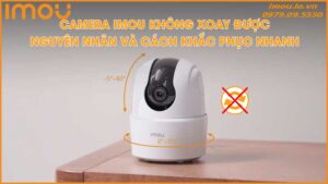 nguyen-nhan-khien-camera-imou-khong-xoay-duoc-sua-tai-nha-0
