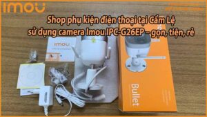 shop-phu-kien-dien-thoai-tai-cam-le-su-dung-camera-imou-ipc-g26ep-gon-tien-re
