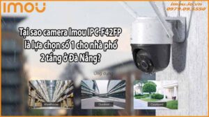 tai-sao-camera-imou-ipc-f42fp-la-lua-chon-so-1-cho-nha-pho-2-tang-o-da-nang