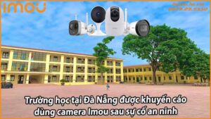 truong-hoc-tai-da-nang-duoc-khuyen-cao-dung-camera-imou-sau-su-co-an-ninh