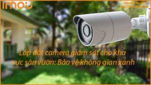 lap-dat-camera-giam-sat-cho-khu-vuc-san-vuon-bao-ve-khong-gian-xanh-0