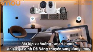 bat-kip-xu-huong-smart-home-nhieu-gia-dinh-da-nang-chuyen-sang-dung-imou