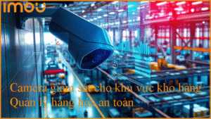 camera-giam-sat-cho-khu-vuc-kho-hang-quan-ly-hang-hoa-an-toan 1
