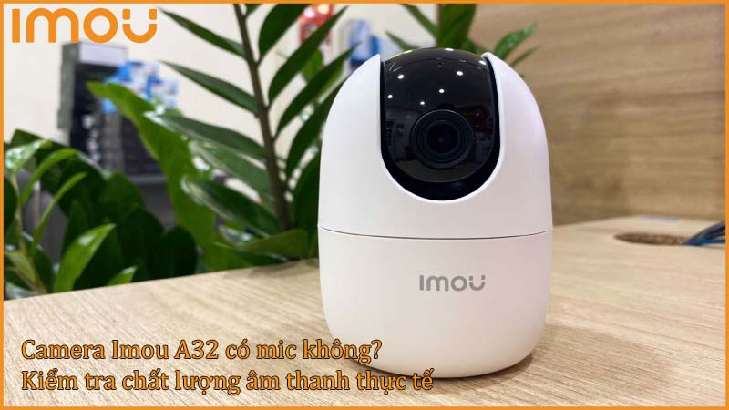 camera-imou-a32-co-mic-khong-kiem-tra-chat-luong-am-thanh-thuc-te-0